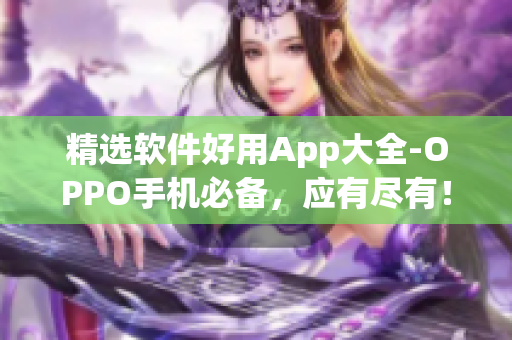 精選軟件好用App大全-OPPO手機(jī)必備，應(yīng)有盡有！