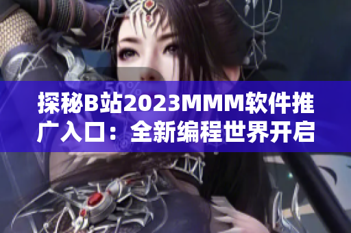 探秘B站2023MMM軟件推廣入口：全新編程世界開啟！