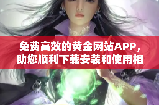 免費高效的黃金網站APP，助您順利下載安裝和使用相關軟件