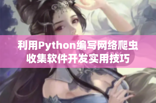 利用Python編寫網絡爬蟲收集軟件開發(fā)實用技巧