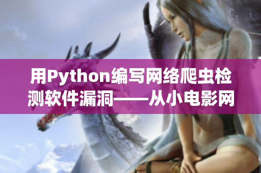 用Python編寫網(wǎng)絡爬蟲檢測軟件漏洞——從小電影網(wǎng)站到更廣闊的安全領域