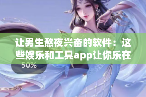 讓男生熬夜興奮的軟件：這些娛樂和工具app讓你樂在夜里！