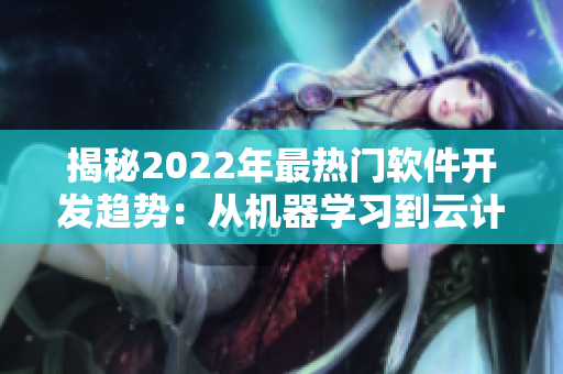 揭秘2022年最熱門軟件開發(fā)趨勢：從機(jī)器學(xué)習(xí)到云計算