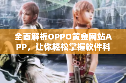 全面解析OPPO黃金網(wǎng)站APP，讓你輕松掌握軟件科技