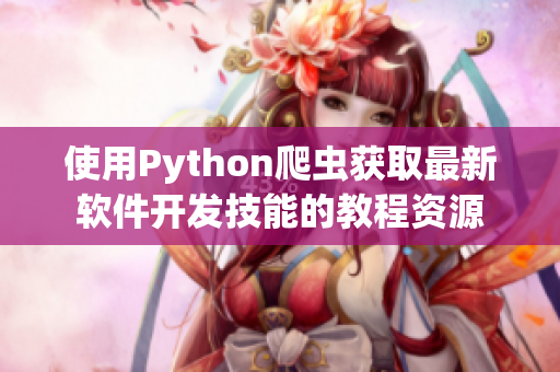 使用Python爬蟲獲取最新軟件開發(fā)技能的教程資源