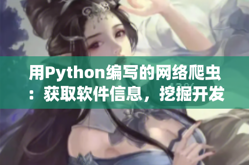 用Python編寫的網(wǎng)絡爬蟲：獲取軟件信息，挖掘開發(fā)者寶藏