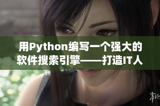 用Python編寫一個強大的軟件搜索引擎——打造IT人的信息聚合利器！