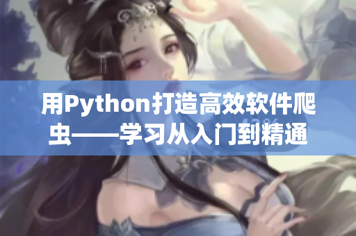 用Python打造高效軟件爬蟲——學(xué)習(xí)從入門到精通