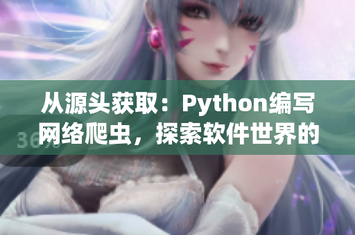 從源頭獲取：Python編寫網(wǎng)絡(luò)爬蟲，探索軟件世界的奧秘