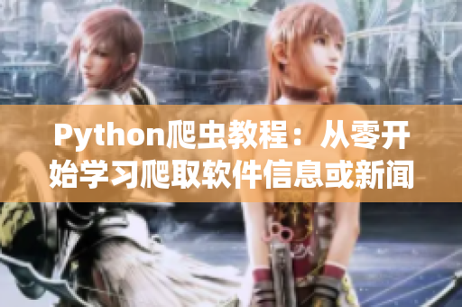 Python爬蟲(chóng)教程：從零開(kāi)始學(xué)習(xí)爬取軟件信息或新聞