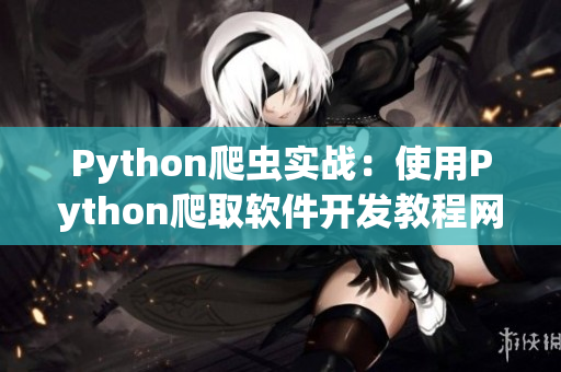 Python爬蟲實戰(zhàn)：使用Python爬取軟件開發(fā)教程網(wǎng)站文章