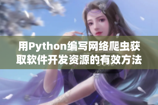 用Python編寫網(wǎng)絡(luò)爬蟲獲取軟件開發(fā)資源的有效方法