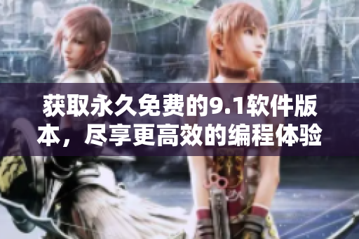 獲取永久免費(fèi)的9.1軟件版本，盡享更高效的編程體驗(yàn)2024