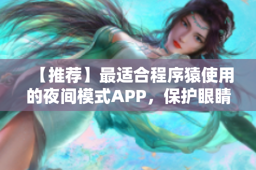 【推薦】最適合程序猿使用的夜間模式APP，保護眼睛從此不再是夢