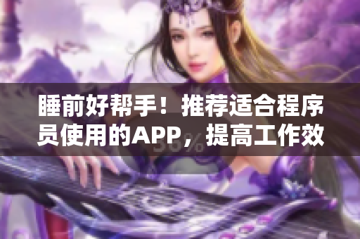 睡前好幫手！推薦適合程序員使用的APP，提高工作效率！