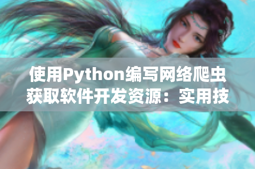 使用Python編寫網(wǎng)絡(luò)爬蟲獲取軟件開發(fā)資源：實用技巧分享