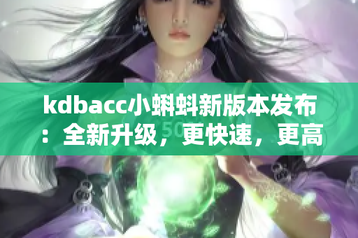 kdbacc小蝌蚪新版本發(fā)布：全新升級，更快速，更高效！