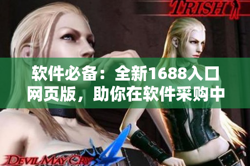 軟件必備：全新1688入口網頁版，助你在軟件采購中獲得便利